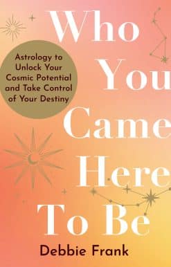 Who You Came Here to Be: Astrology to Unlock Your Cosmic Potential and Manifest Your Destiny
