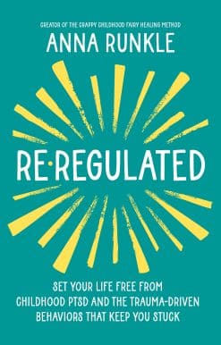 Re-Regulated: Set Your Life Free from Childhood PTSD and the Trauma-Driven Behaviors That Keep  You Stuck