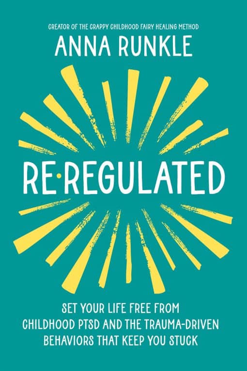 Re-Regulated: Set Your Life Free from Childhood PTSD and the Trauma-Driven Behaviors That Keep  You Stuck