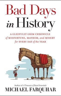 A Gleefully Grim Chronicle of Misfortune, Mayhem, and Misery for Every Day of the Year: Bad Days in History