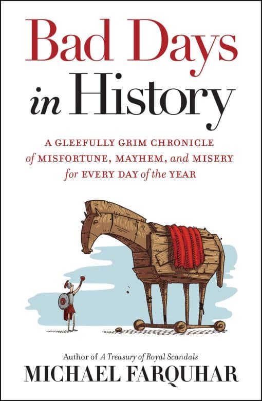 A Gleefully Grim Chronicle of Misfortune, Mayhem, and Misery for Every Day of the Year: Bad Days in History