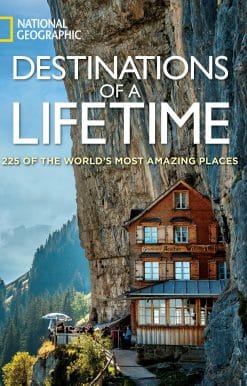 Destinations of a Lifetime: 225 of the World's Most Amazing Places