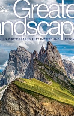 Stunning Photographs That Inspire and Astonish: National Geographic Greatest Landscapes