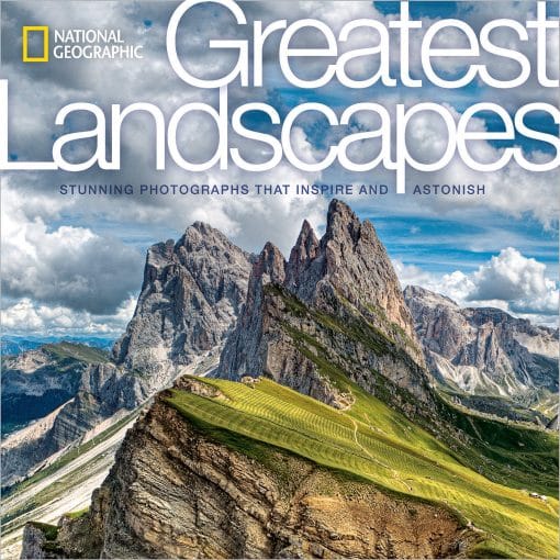 Stunning Photographs That Inspire and Astonish: National Geographic Greatest Landscapes