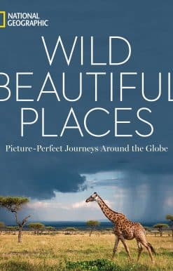 Wild, Beautiful Places: Picture-Perfect Journeys Around the Globe
