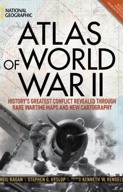 Atlas of World War II: History's Greatest Conflict Revealed Through Rare Wartime Maps and New Cartography