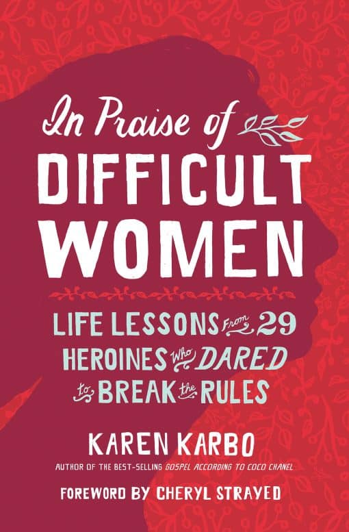 Life Lessons From 29 Heroines Who Dared to Break the Rules: In Praise of Difficult Women