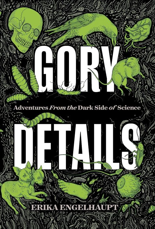 Gory Details: Adventures From the Dark Side of Science