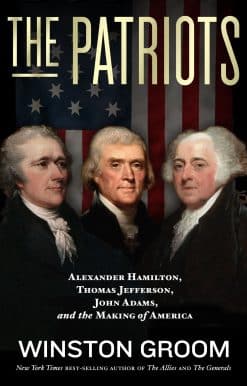 The Patriots: Alexander Hamilton, Thomas Jefferson, John Adams, and the Making of America