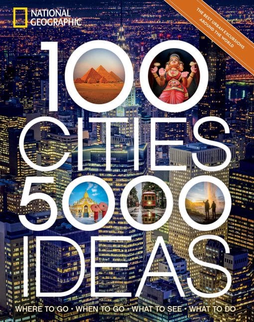 Where to Go, When to Go, What to See, What to Do: 100 Cities, 5,000 Ideas