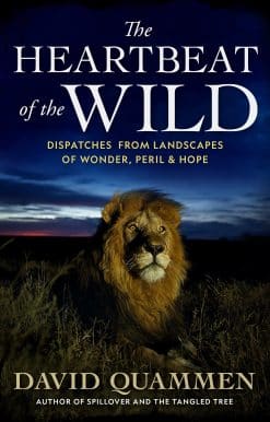 The Heartbeat of the Wild: Dispatches From Landscapes of Wonder, Peril, and Hope