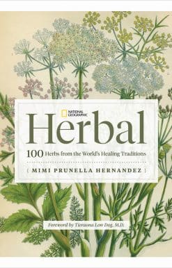National Geographic Herbal: 100 Herbs From the World's Healing Traditions