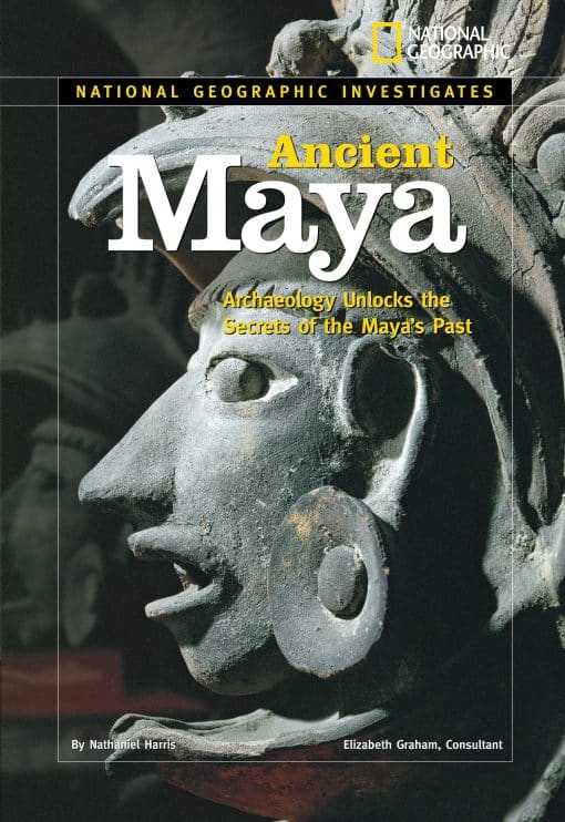 Archaeology Unlocks the Secrets of the Maya's Past: National Geographic Investigates: Ancient Maya