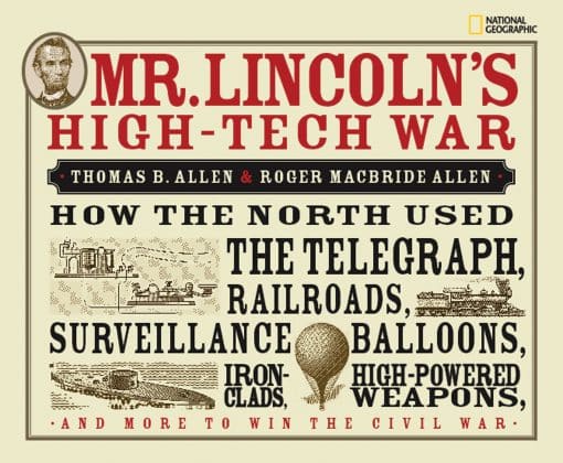 Mr. Lincoln's High-Tech War: How the North Used the Telegraph, Railroads, Surveillance Balloons, Ironclads, High-Powered Weapons, and More to Win the Civil War