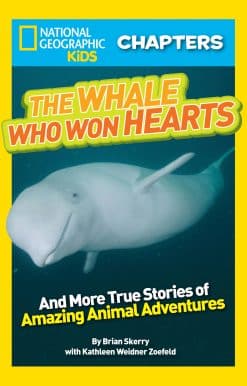 And More True Stories of Adventures with Animals: National Geographic Kids Chapters: The Whale Who Won Hearts