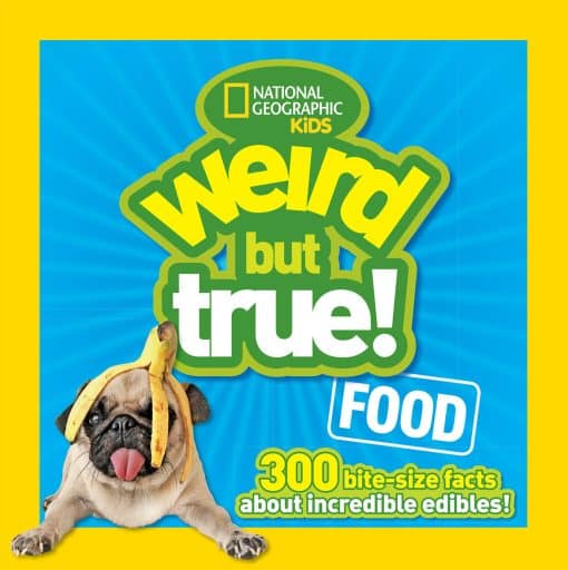 Weird But True Food: 300 Bite-size Facts About Incredible Edibles