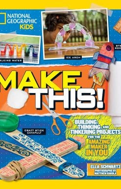 Building Thinking, and Tinkering Projects for the Amazing Maker in You: Make This!
