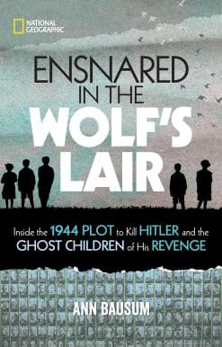 Ensnared in the Wolf's Lair: Inside the 1944 Plot to Kill Hitler and the Ghost Children of His Revenge