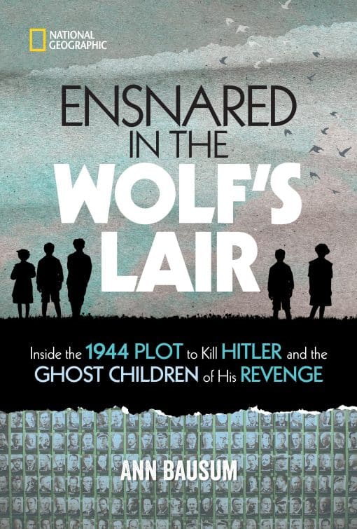 Ensnared in the Wolf's Lair: Inside the 1944 Plot to Kill Hitler and the Ghost Children of His Revenge