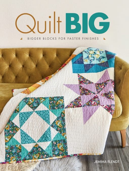 Bigger Blocks for Faster Finishes: Quilt Big