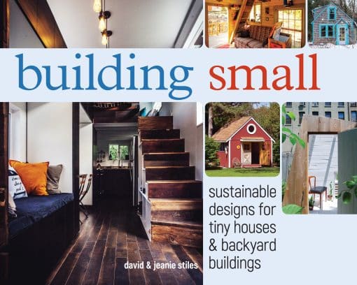 Sustainable Designs for Tiny Houses & Backyard Buildings: Building Small