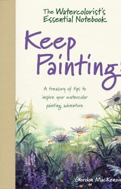 The Watercolorist's Essential Notebook - Keep Painting!: A Treasury of Tips to Inspire Your Watercolor Painting Adventure