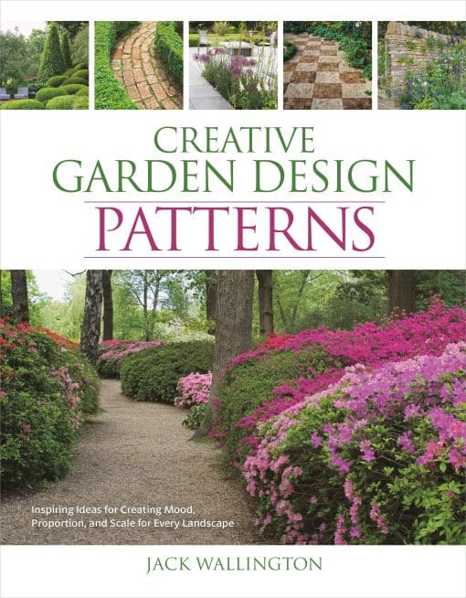 Inspiring Ideas for Creating Mood, Proportion, and Scale for Every Landscape: Creative Garden Design: Patterns