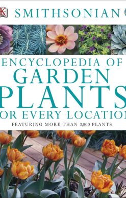 Featuring More Than 3,000 Plants: Encyclopedia of Garden Plants for Every Location