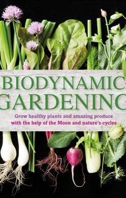 Grow Healthy Plants and Amazing Produce: Biodynamic Gardening