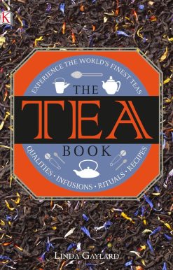 The Tea Book: Experience the World’s Finest Teas, Qualities, Infusions, Rituals, Recipes