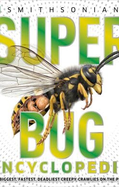 The Biggest, Fastest, Deadliest Creepy-Crawlers on the Planet: Super Bug Encyclopedia