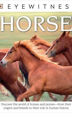 Discover the World of Horses and Ponies—from Their Origins and Breeds to Their R: Eyewitness Horse