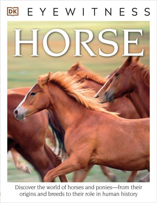 Discover the World of Horses and Ponies—from Their Origins and Breeds to Their R: Eyewitness Horse