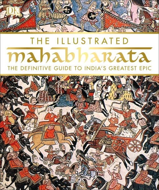 The Illustrated Mahabharata: The Definitive Guide to India’s Greatest Epic