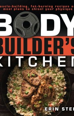100 Muscle-Building, Fat Burning Recipes, with Meal Plans to Chisel Your: The Bodybuilder's Kitchen