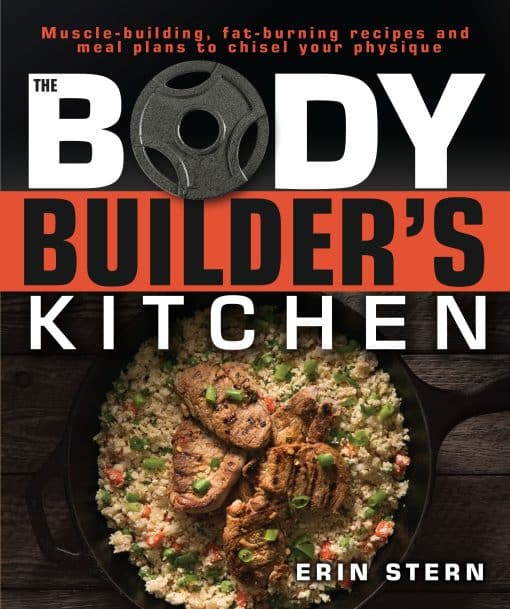 100 Muscle-Building, Fat Burning Recipes, with Meal Plans to Chisel Your: The Bodybuilder's Kitchen