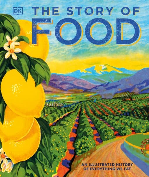 An Illustrated History of Everything We Eat: The Story of Food