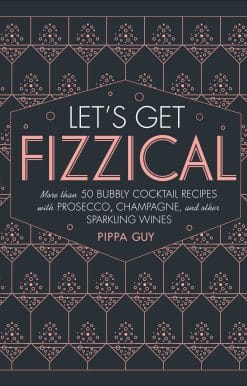 More than 50 Bubbly Cocktail Recipes with Prosecco, Champagne, and Other Sparkli: Let's Get Fizzical