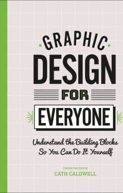 Graphic Design For Everyone: Understand the Building Blocks so You can Do It Yourself