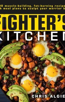 100 Muscle-Building, Fat Burning Recipes, with Meal Plans to Sculpt Your Warrior: The Fighter's Kitchen