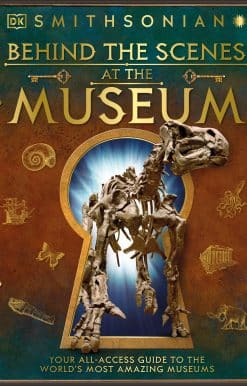Behind the Scenes at the Museum: Your All-access Guide to the World's Amazing Museums