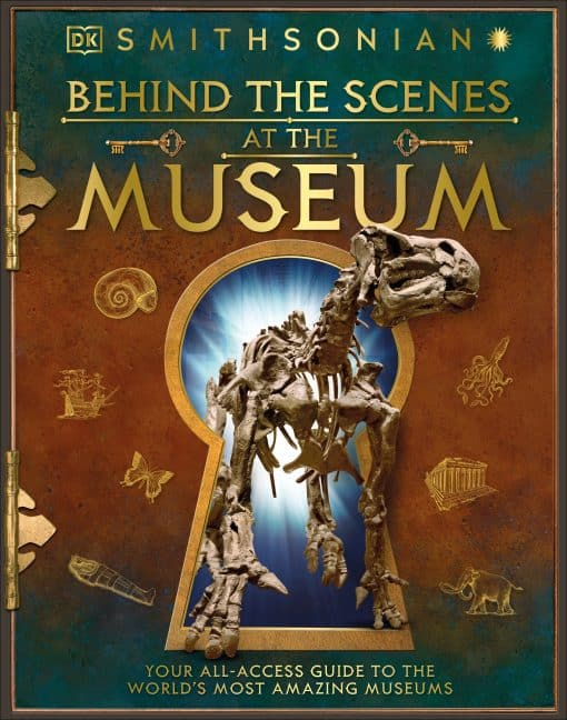Behind the Scenes at the Museum: Your All-access Guide to the World's Amazing Museums