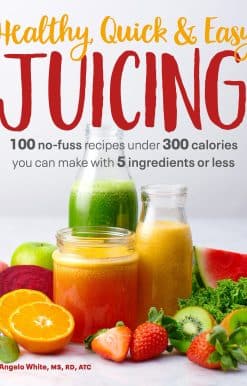 100 No-Fuss Recipes Under 300 Calories You Can Make with 5 Ingredients or Less: Healthy, Quick & Easy Juicing
