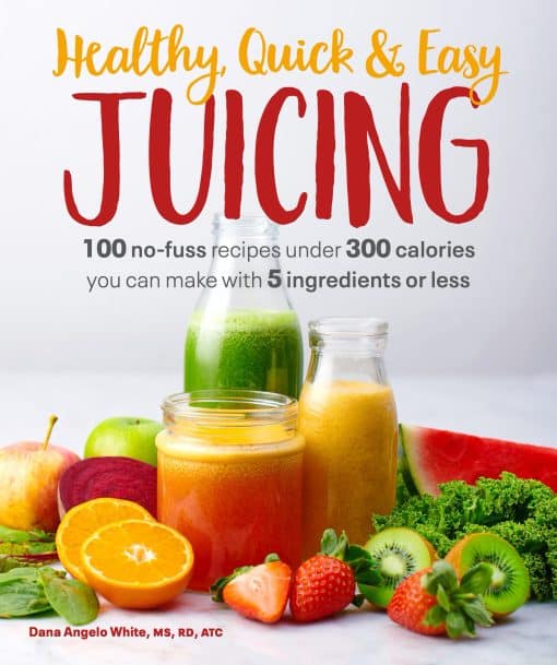 100 No-Fuss Recipes Under 300 Calories You Can Make with 5 Ingredients or Less: Healthy, Quick & Easy Juicing