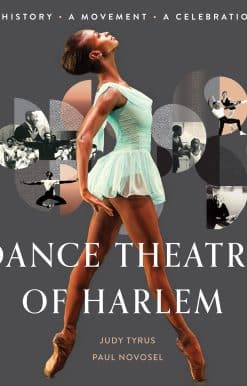 Dance Theatre of Harlem: A History, A Movement, A Celebration