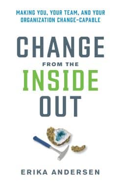 Change from the Inside Out: Making You, Your Team, and Your Organization Change-Capable