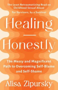 The Messy and Magnificent Path to Overcoming Self-Blame and Self-Shame: Healing Honestly
