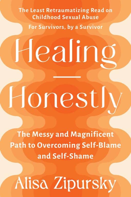 The Messy and Magnificent Path to Overcoming Self-Blame and Self-Shame: Healing Honestly