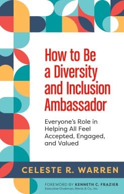 How to Be a Diversity and Inclusion Ambassador: Everyone's Role in Helping All Feel Accepted, Engaged, and Valued