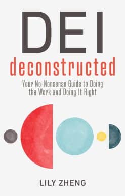 DEI Deconstructed: Your No-Nonsense Guide to Doing the Work and Doing It Right